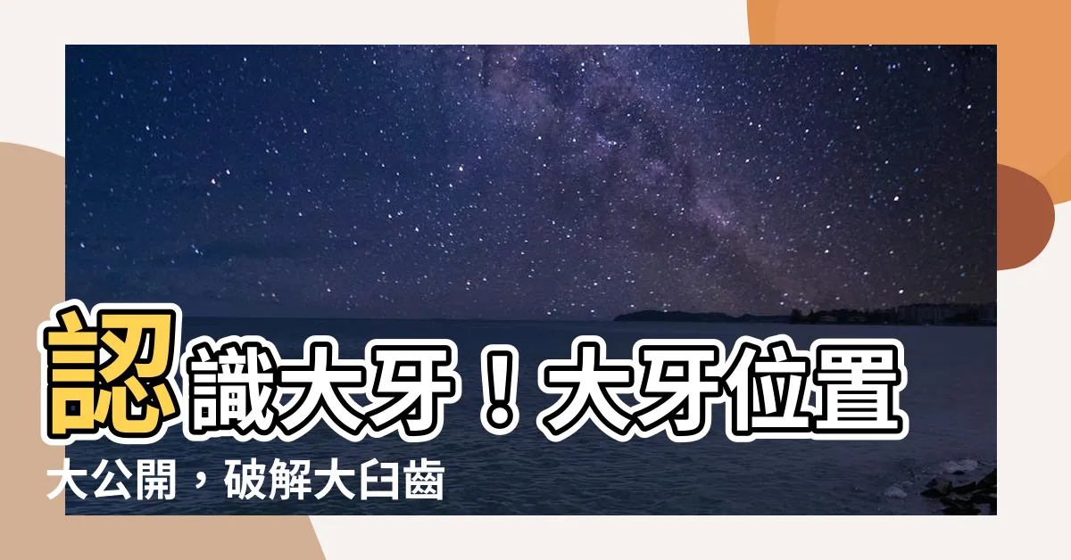 【大牙位置】認識大牙！大牙位置大公開，破解大臼齒和智齒傻傻分不清的秘密