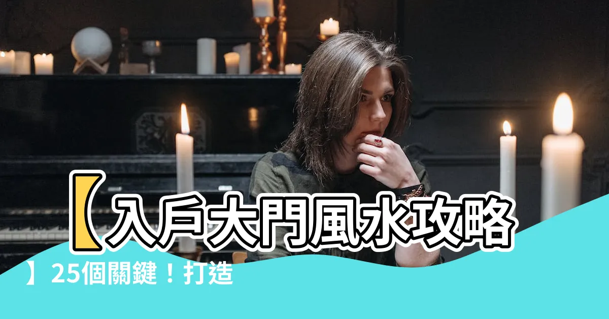 【入户大門】【入户大門風水攻略】25個關鍵！打造你的財運福地