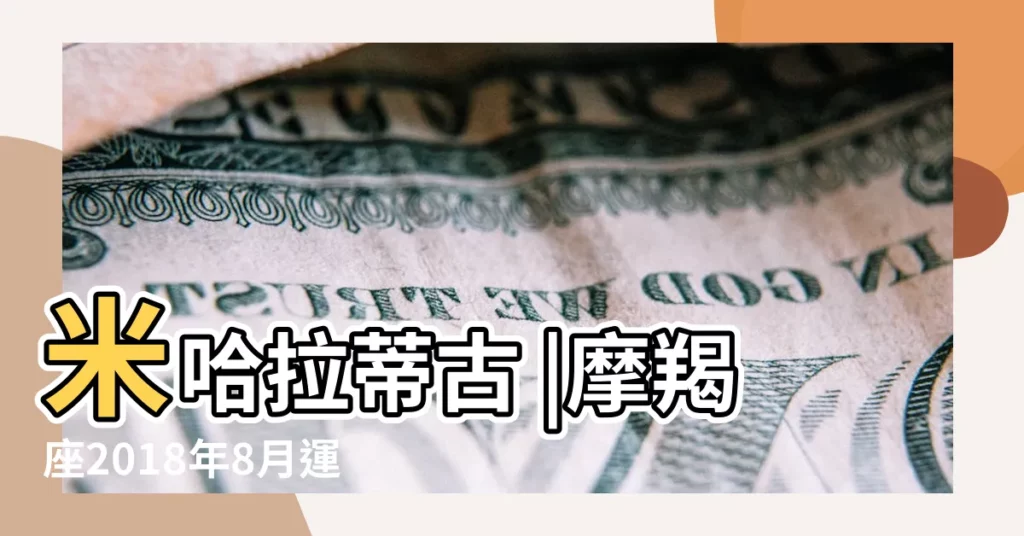米哈拉蒂古 |摩羯座2018年8月運勢分析 |2018年8月魔羯座運勢 |【摩羯座2018年8月愛情運】