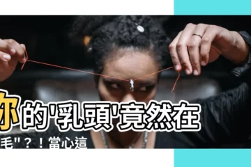 【乳頭生毛】妳的'乳頭'竟然在"生毛"？！當心這可能是身體健康的警訊！