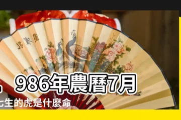 【1986年的虎7月是什麼命】1986年農曆7月初七生的虎是什麼命五行什麼 |1986年屬虎的幾月出生最好 |1986年7月出生的屬虎人命運如何 |