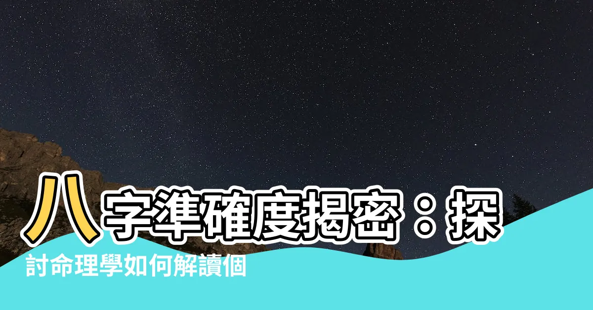 【八字準確度】八字準確度揭密：探討命理學如何解讀個人命運