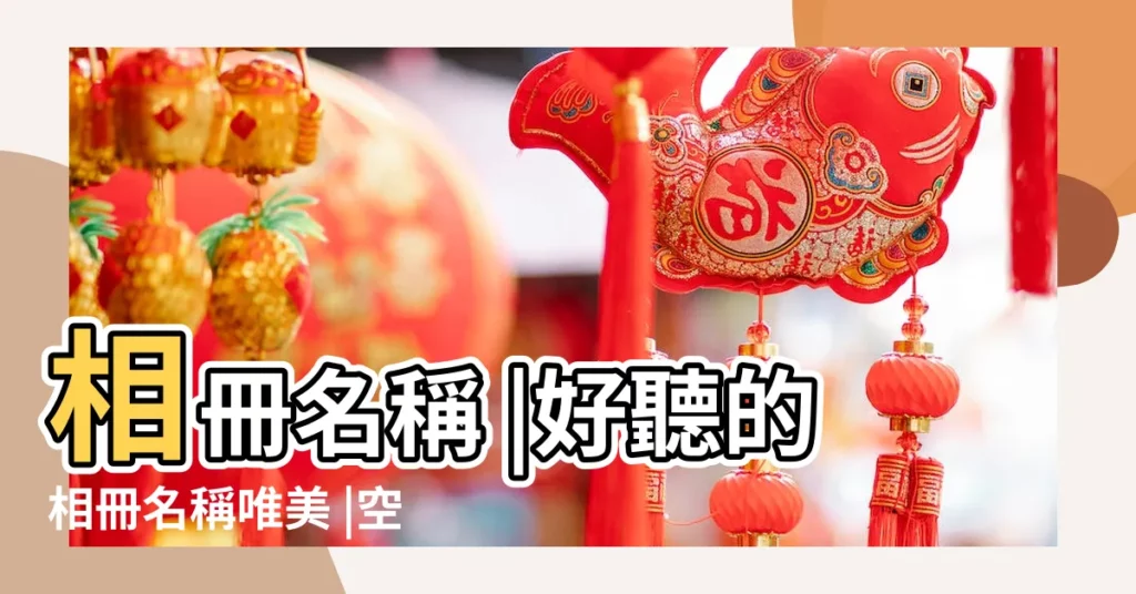 相冊名稱 |好聽的相冊名稱唯美 |空間寶寶相簿名稱大全 |【空間寶寶相冊名稱唯美】