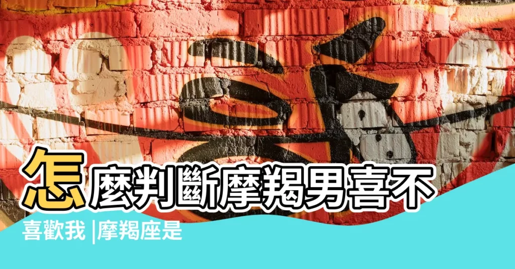 怎麼判斷摩羯男喜不喜歡我 |摩羯座是個怎樣的人 |摩羯男怎樣才算愛一個人 |【摩羯男把你當親人】