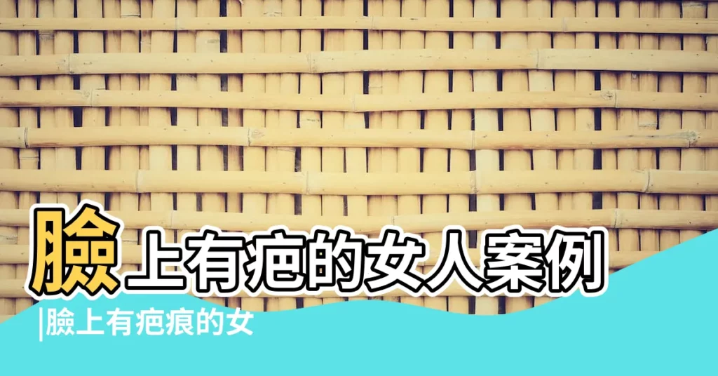 臉上有疤的女人案例 |臉上有疤痕的女孩命運 |女子臉上有疤痕是什麼命運 |【女孩臉上有疤痕的命運】