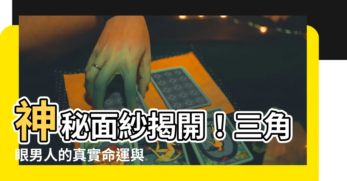 【三角眼男人】神秘面紗揭開！三角眼男人的真實命運與感情態度解析