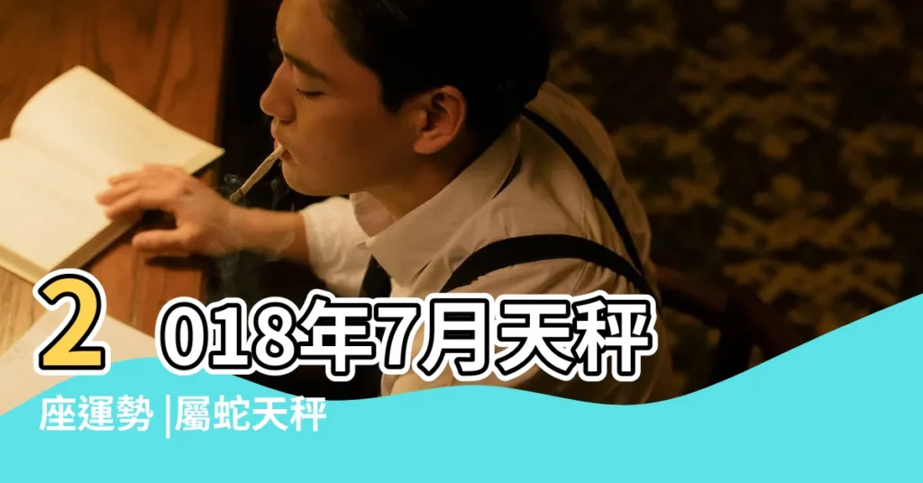 2018年7月天秤座運勢 |屬蛇天秤座2018年運勢 |屬蛇要懂得拒絕 |【2018屬蛇天秤座7月運勢】