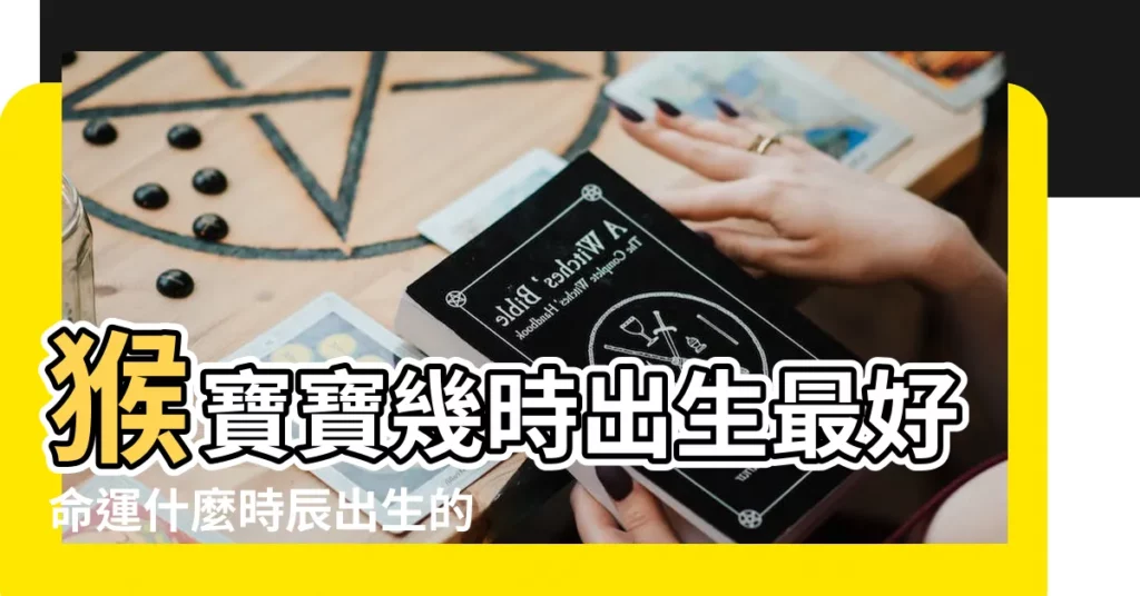 猴寶寶幾時出生最好命運什麼時辰出生的猴寶寶最好命 |猴寶寶哪個時辰出生最好亥時出生福氣滿滿 |屬猴什麼時辰出生最好 |【猴寶寶什麼時辰出生最好的】