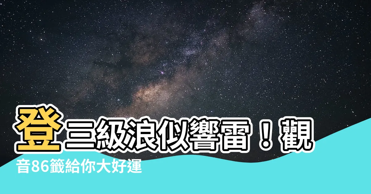 【觀音86籤】登三級浪似響雷！觀音86籤給你大好運