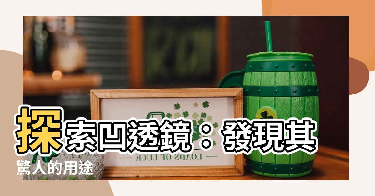 【凹透鏡用途】探索凹透鏡：發現其驚人的用途