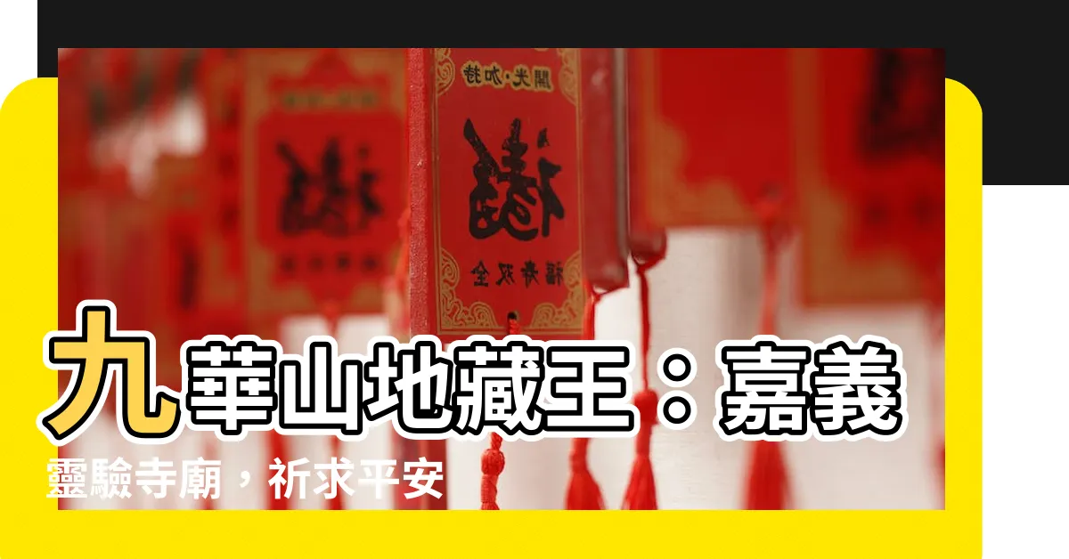 【九華山地藏王】九華山地藏王:嘉義靈驗寺廟,祈求平安健康,超渡先人