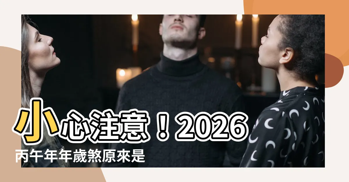【丙午年】小心注意！2026丙午年年歲煞原來是它，快避開！