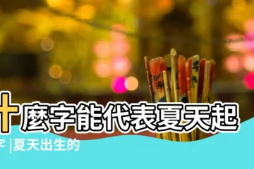 【男孩夏天生的名字叫什麼名字】什麼字能代表夏天起名字 |夏天出生的男寶寶取名活潑大氣的男寶寶名 |夏天出生的人取什麼名字 |