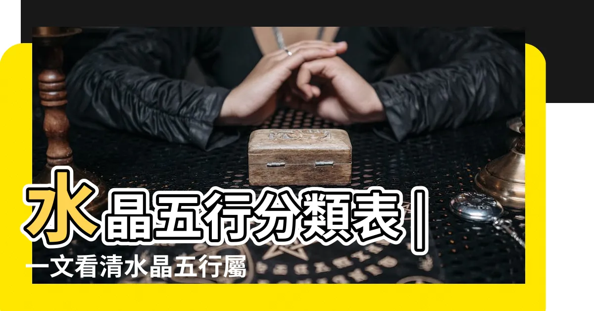 【五行屬水 水晶】水晶五行分類表 |一文看清水晶五行屬性篇 |金木水火土 |