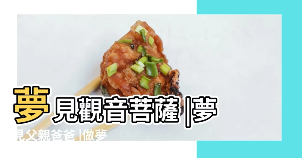 夢見觀音菩薩 |夢見父親爸爸 |做夢夢見父親爸爸好不好 |【周公解夢夢見父親抱着觀音】