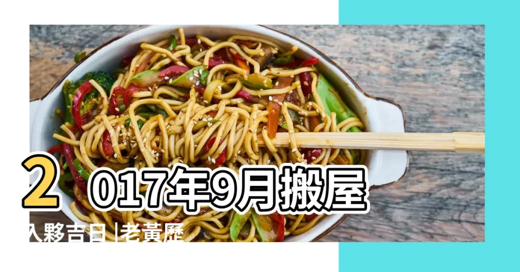 2017年9月搬屋入夥吉日 |老黃歷黃道吉日查詢 |2017年1月宜搬屋入夥的黃道吉日共有7天 |【黃曆2017進屋吉日查詢】