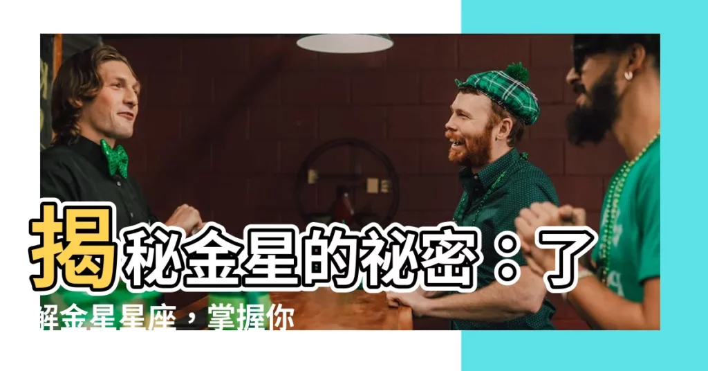 【金星意思】揭秘金星的秘密：瞭解金星星座，掌握你的愛情密碼！