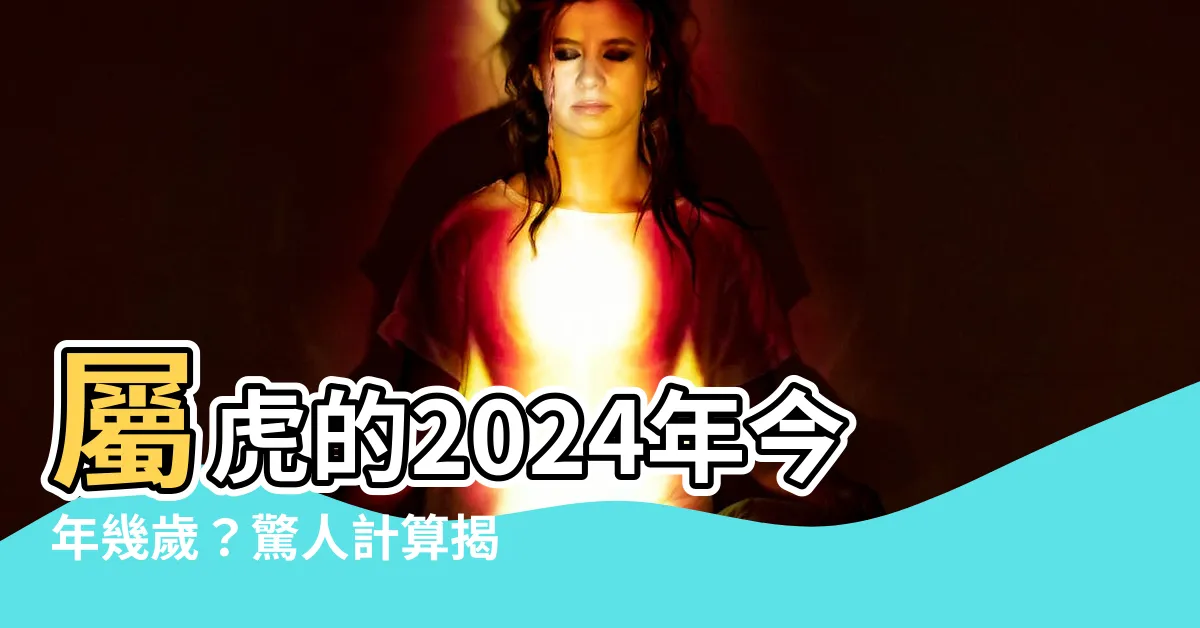 【屬虎今年幾歲】屬虎的2024年今年幾歲？驚人計算揭秘！