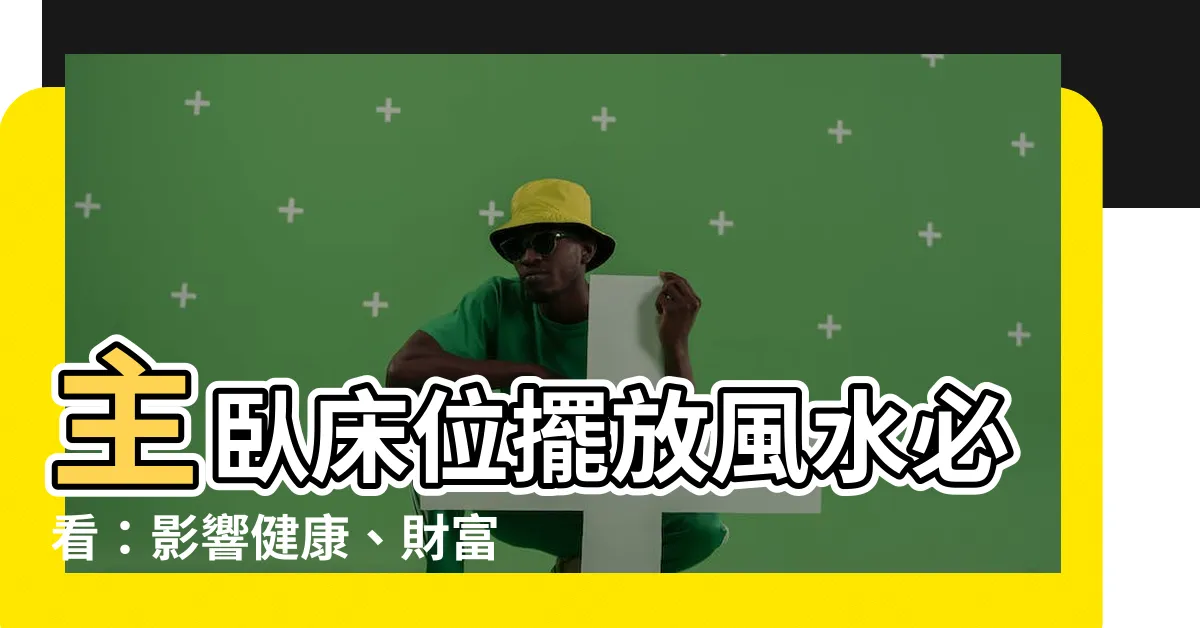 【主卧牀位】主卧牀位擺放風水必看：影響健康、財富、關係大揭密