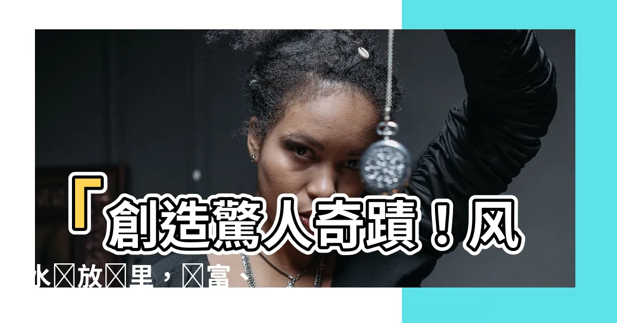 【風水鏡】「創造驚人奇蹟！風水鏡放這裏，財富、桃花無限蓬勃！」