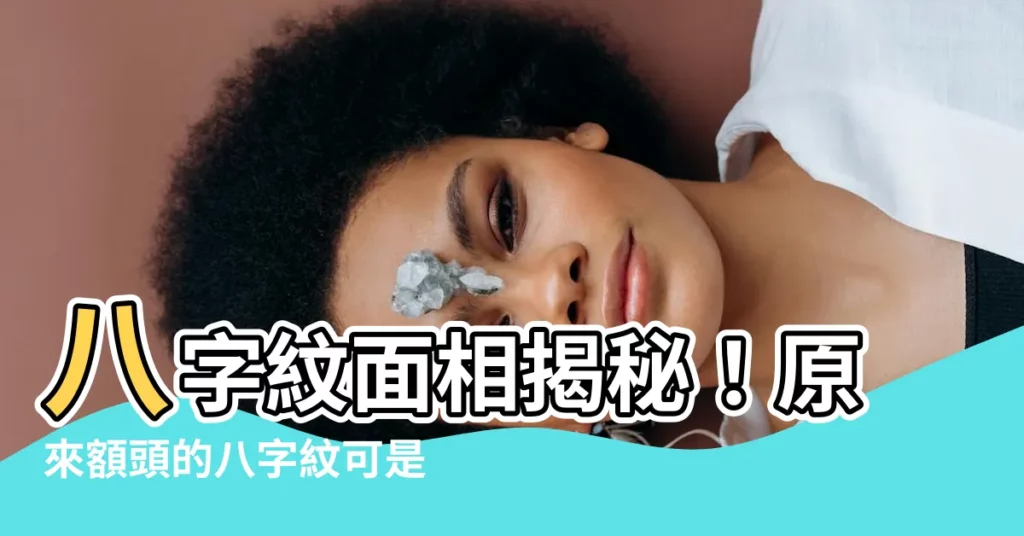 【八字紋面相】八字紋面相揭秘！原來額頭的八字紋可是財富的象徵