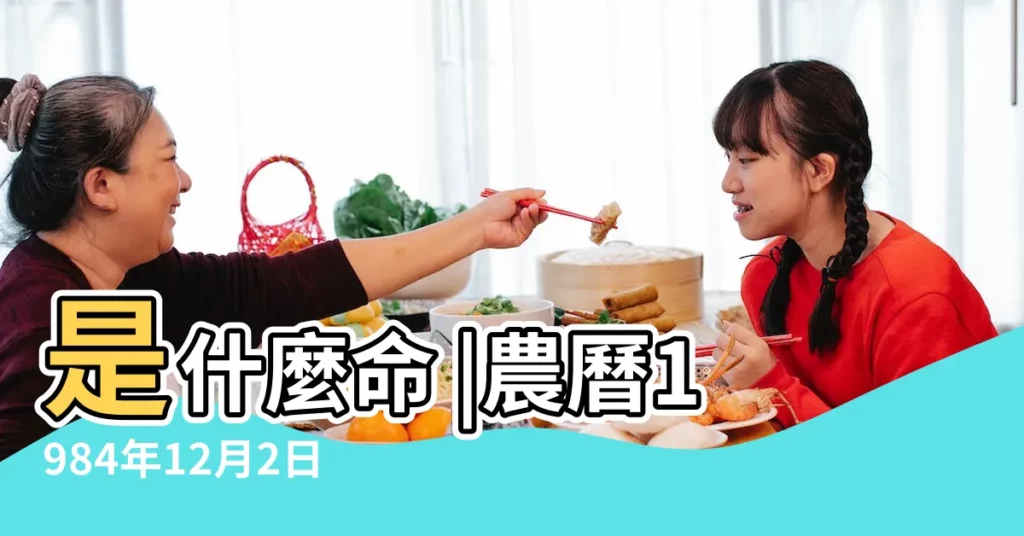 是什麼命 |農曆1984年12月2日生日算命 |1984年12月2日出生的人命好嗎 |【1984年陰曆12月初2是什麼命】