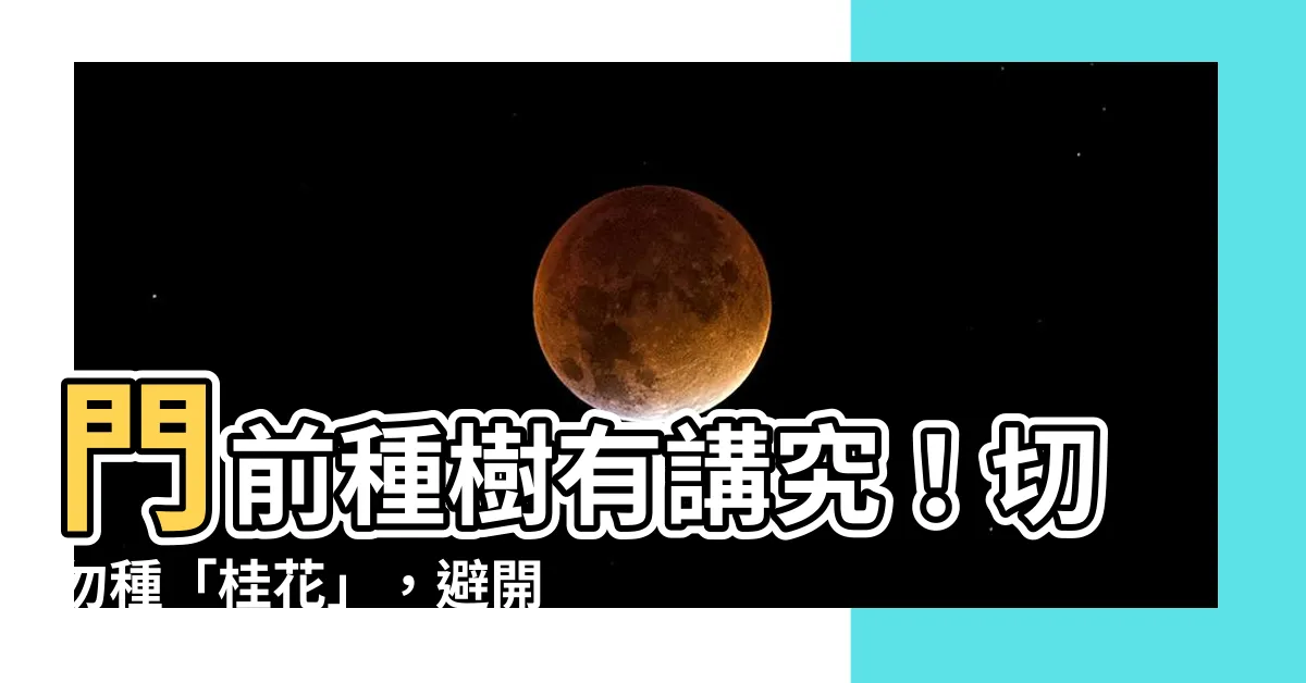 【門前種桂花】門前種樹有講究！切勿種「桂花」，避開4個風水禁忌，好運連連
