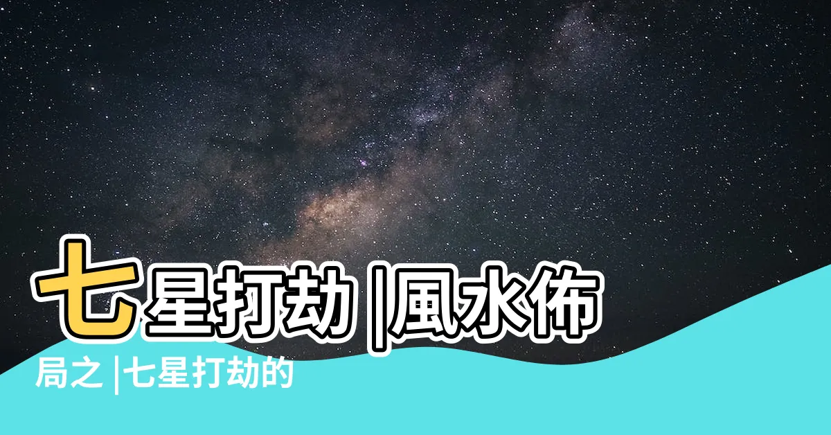 【七星打劫】七星打劫 |風水佈局之 |七星打劫的真與假 |