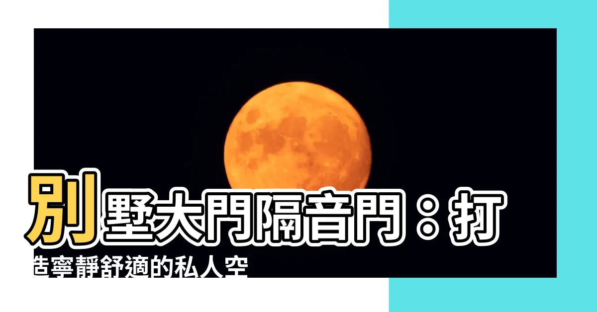 【別墅門】別墅大門隔音門:打造寧靜舒適的私人空間