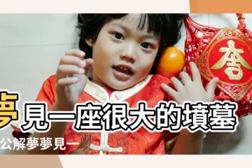 【夢見一座特別大的墳】夢見一座很大的墳墓 |周公解夢夢見一座墳 |
