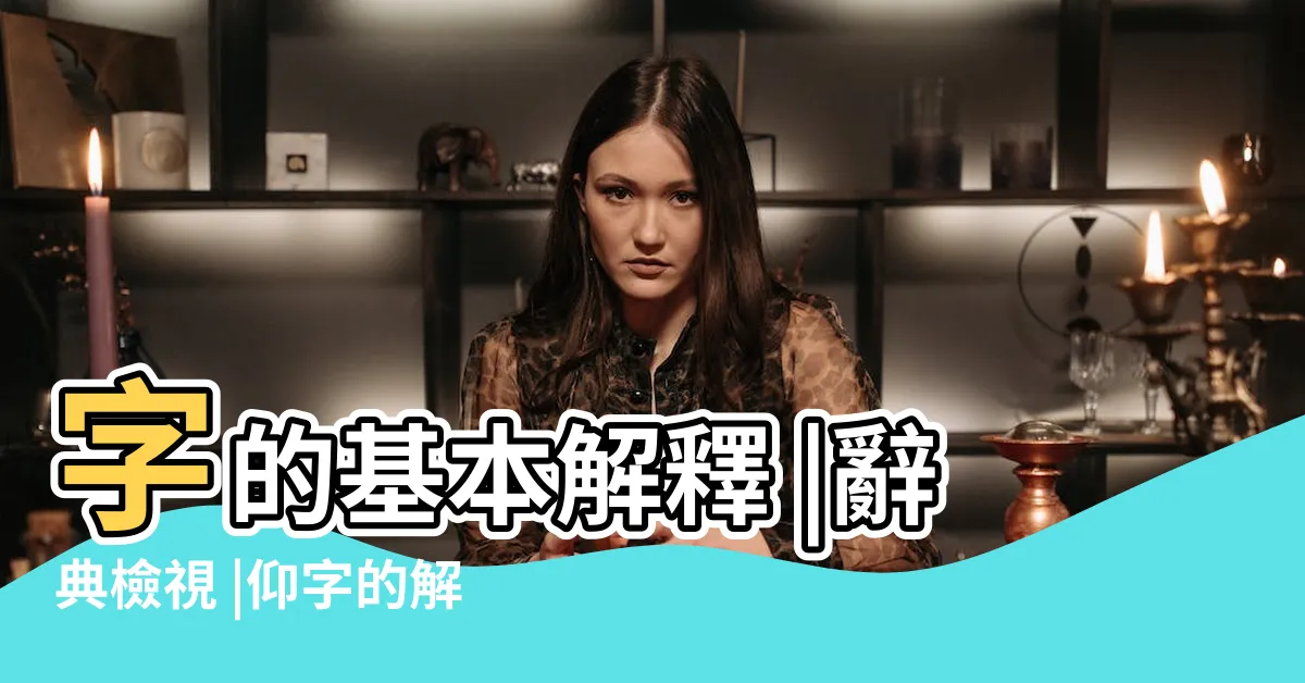 【仰 意思】字的基本解釋 |辭典檢視 |仰字的解釋 |