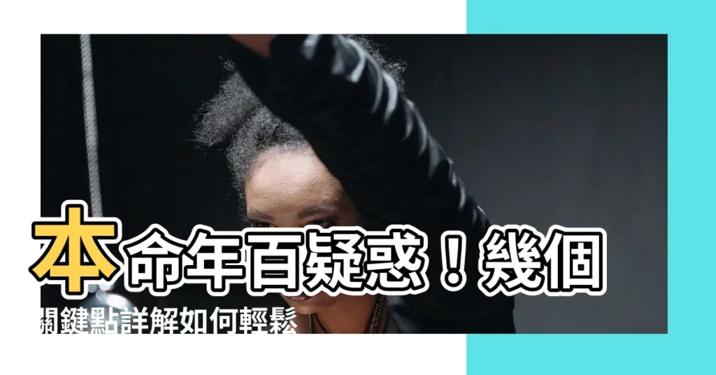 【本命年怎麼算】本命年百疑惑！幾個關鍵點詳解如何輕鬆計算