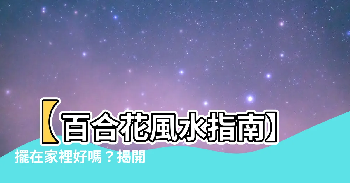 【百合花風水】【百合花風水指南】擺在家裡好嗎？揭開擺放禁忌