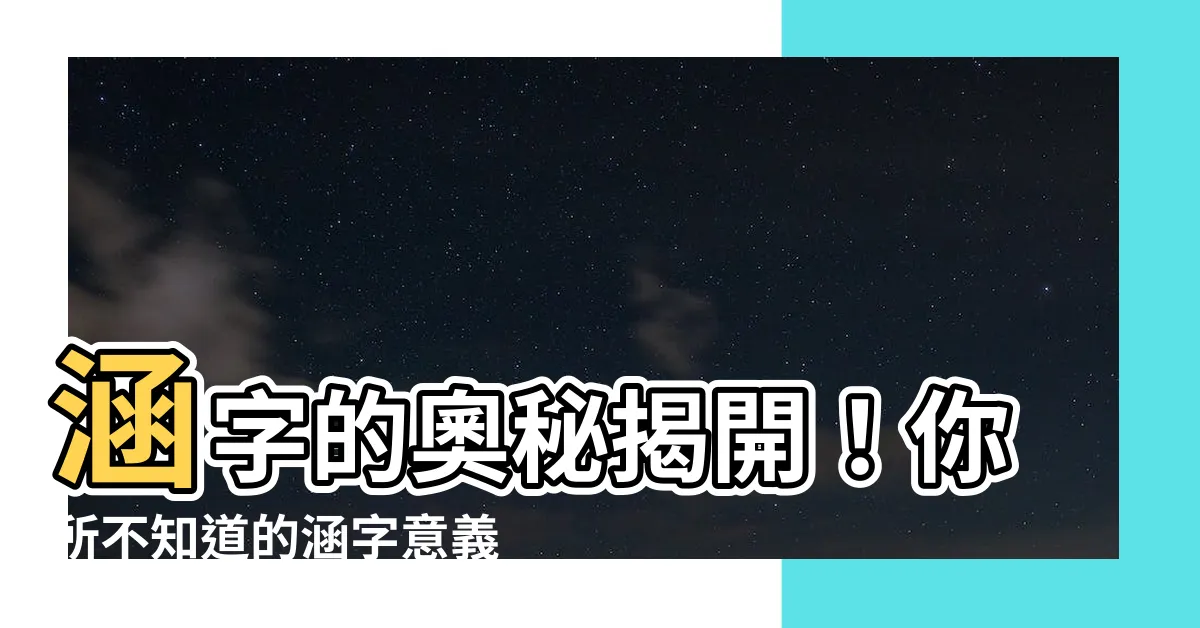 【涵字】涵字的奧秘揭開！你所不知道的涵字意義大公開！