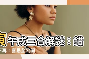 【寅午戌三合】寅午戌三合解謎：錯過不再！喜忌全公開