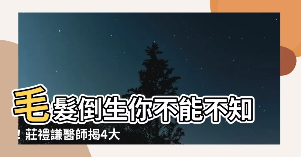 【毛髮倒生皮膚科】毛髮倒生你不能不知！莊禮謙醫師揭4大嚴重後果
