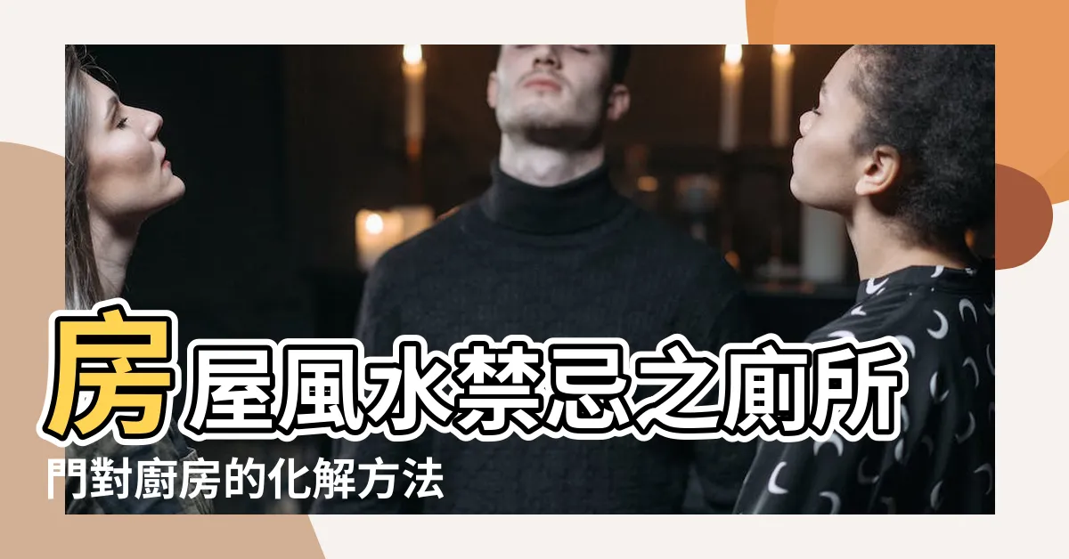 【廁所門對廚房化解】房屋風水禁忌之廁所門對廚房的化解方法