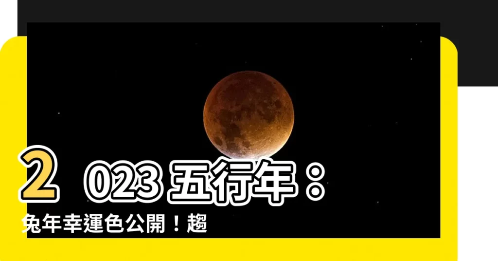 【2023 五行年】2023 五行年：兔年幸運色公開！趨吉避兇、行大運！