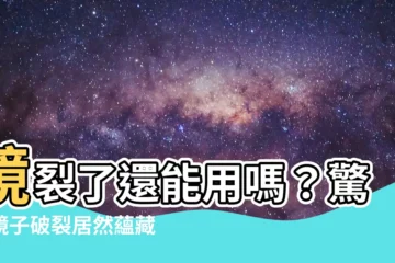 【鏡子裂了還可以用嗎】鏡裂了還能用嗎？驚！鏡子破裂居然藴藏著這些玄機！