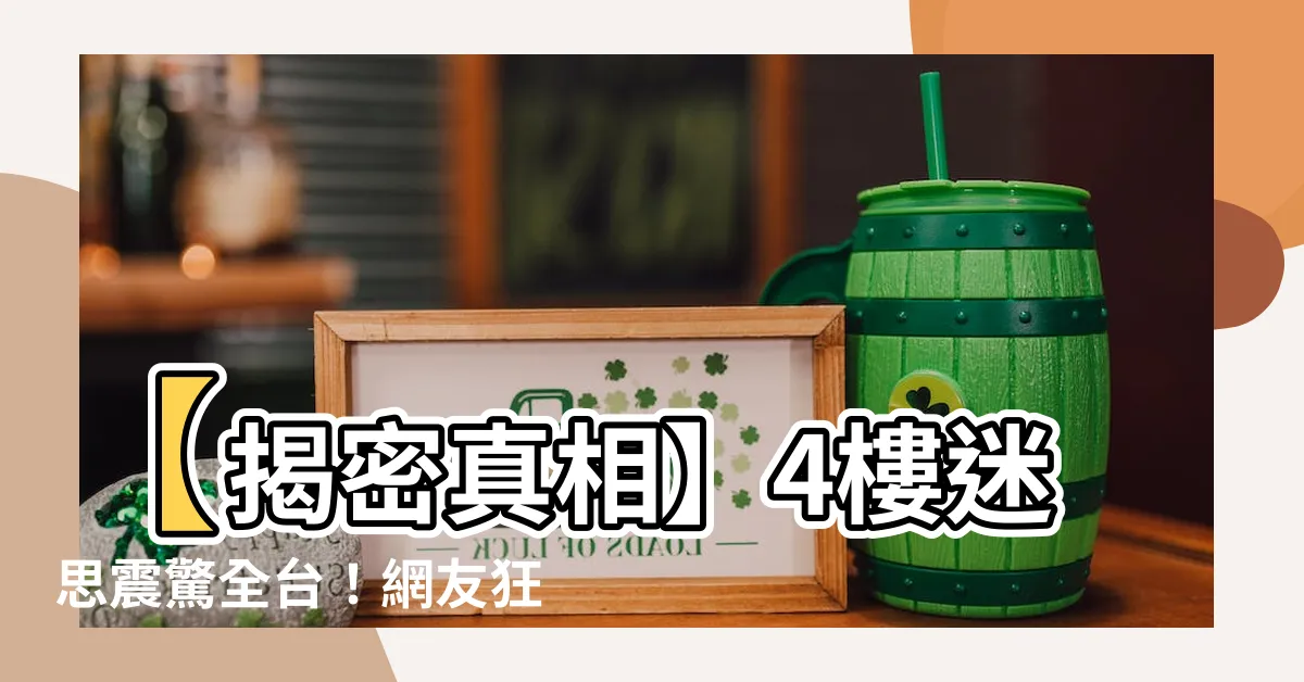 【4樓迷思】【揭密真相】4樓迷思震驚全台！網友狂點擊刷爆網絡的驚人發現！