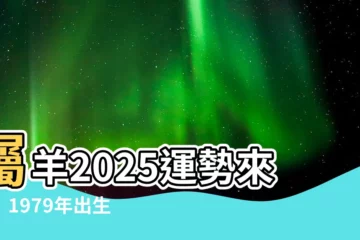 【2025屬羊運勢1979】屬羊2025運勢來了！1979年出生的屬羊者今年最旺時間點