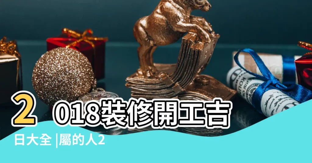2018裝修開工吉日大全 |屬的人2018年8月裝修房屋的黃道吉日 |2018正月房屋裝修哪天適宜開工2018正月房屋裝修吉日查詢 |【裝修房屋2018吉日】