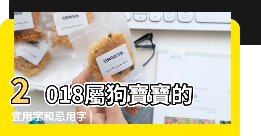 2018屬狗寶寶的宜用字和忌用字 |狗寶寶起名 |2018年出生的 |【2018年出生的狗起名字】
