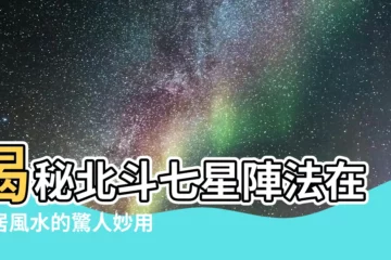 【北斗七星陣法】揭秘北斗七星陣法在家居風水的驚人妙用