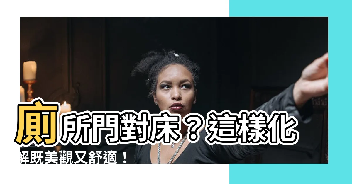 【廁所門對牀怎麼化解】廁所門對牀？這樣化解既美觀又舒適！