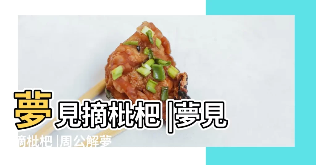 夢見摘枇杷 |夢見摘枇杷 |周公解夢夢見摘枇杷 |【周公解夢 夢見摘琵琶】