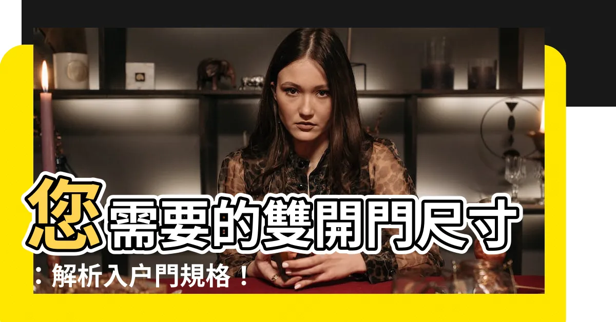 【雙開門 尺寸】您需要的雙開門尺寸:解析入户門規格!