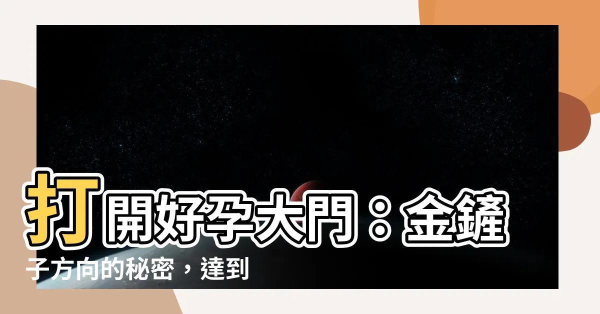【金鏟子方向】打開好孕大門：金鏟子方向的秘密，達到倍增好孕的神奇技巧！