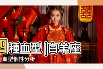 【屬羊o型血白羊座】四種血型 |白羊座生肖血型個性分析 |屬羊白羊座O型血男女性格分析和配對 |