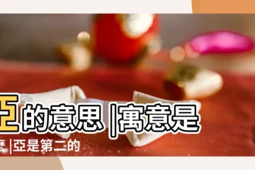 【亞字在名字中的含義】亞的意思 |寓意是什麼 |亞是第二的意思吧 |
